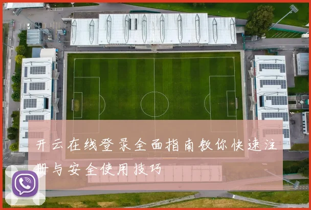 开云在线登录全面指南教你快速注册与安全使用技巧