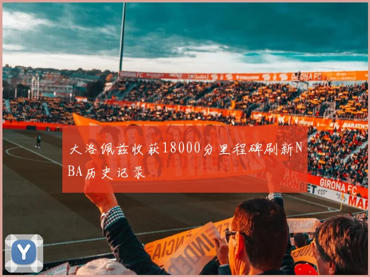大洛佩兹收获18000分里程碑刷新NBA历史记录
