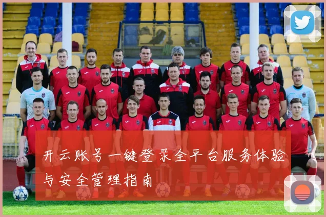 开云账号一键登录全平台服务体验与安全管理指南