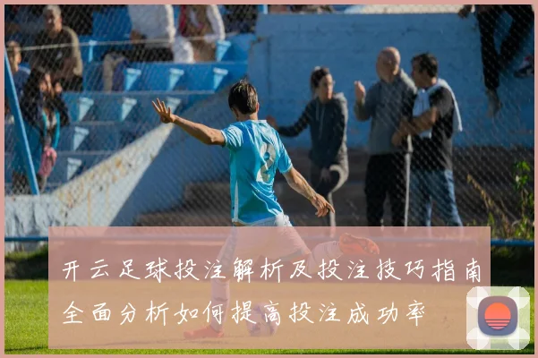 开云足球投注解析及投注技巧指南全面分析如何提高投注成功率